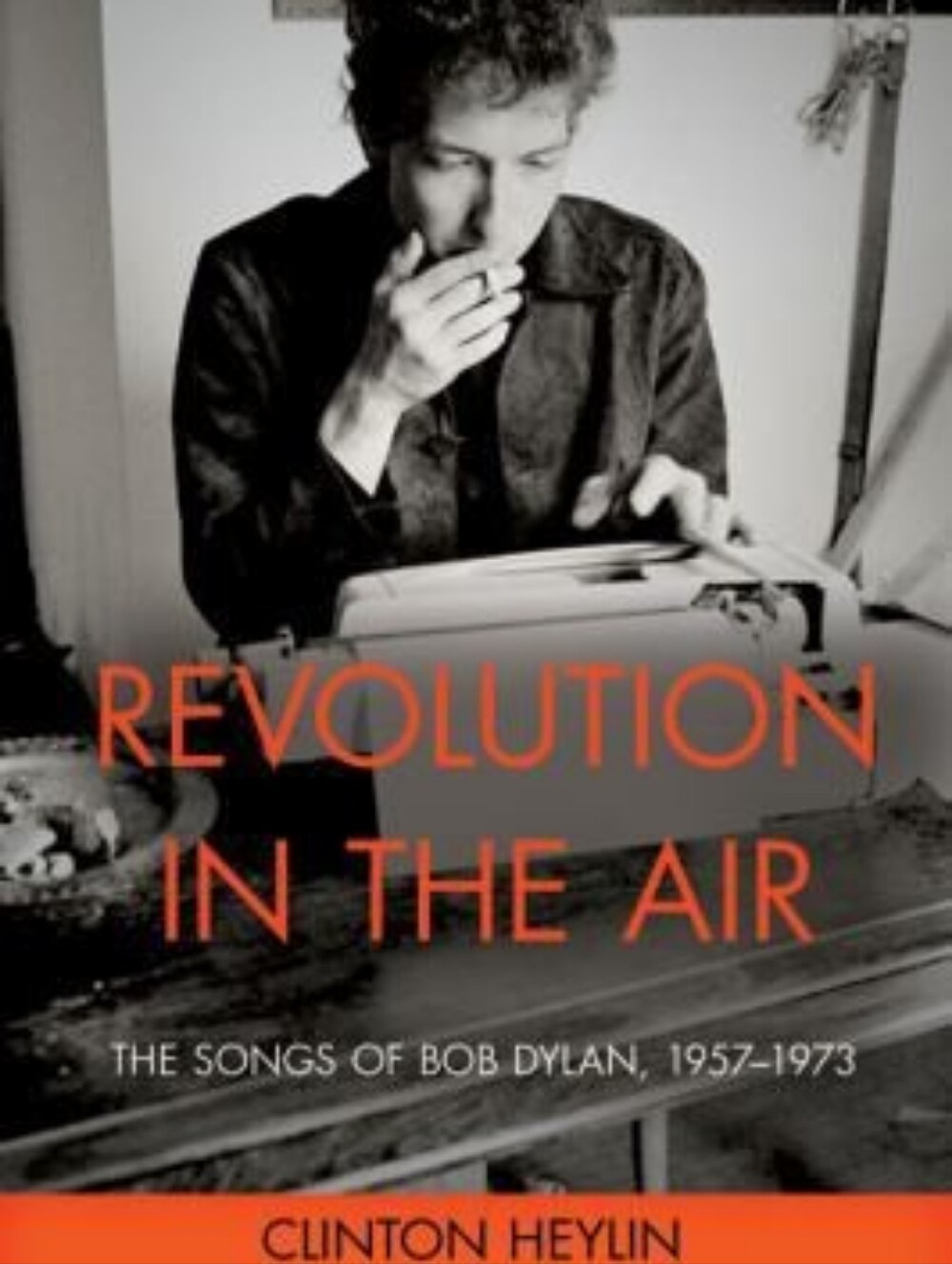 Revolution Is In The Air - The Songs Of Bob Dylan- 1957-1973 By Clinton Heylin